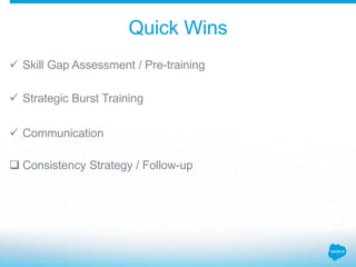 Quick Wins
 Consistency Strategy / Follow-up
 Skill Gap Assessment / Pre-training
 Strategic Burst Training
 Communication
 