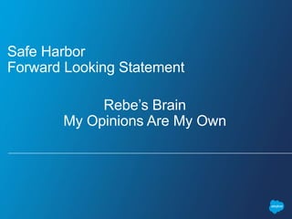 Safe Harbor
Forward Looking Statement
Rebe’s Brain
My Opinions Are My Own
 