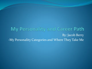By: Jacob Berry
-My Personality Categories and Where They Take Me
 