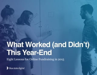 !
!
 
What Worked (and Didn’t)
This Year-End!
Eight Lessons for Online Fundraising in 2015
 