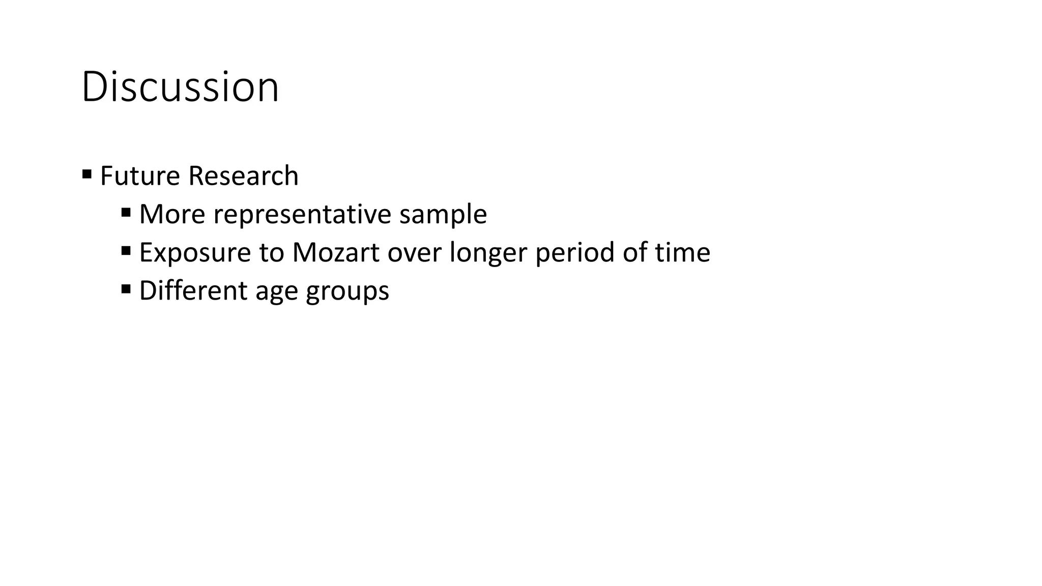 Discussion
 Future Research
 More representative sample
 Exposure to Mozart over longer period of time
 Different age groups
 