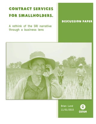  
	
   	
  
Brian Lund
11/01/2015
Contract Services
for Smallholders.
	
  
A rethink of the SRI narrative
through a business lens
Discussion paper
 