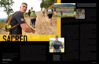 36	 GX VOL. 13 // ISSUE 6 	GXONLINE.com	 37
path is a place of memory. Every mile, a picture is
posted of one of Pennsylvania’s 39 Soldiers killed in
action since 9/11. To take the Path to Honor is to bear a
standard for the fallen.
T wo weeks before this year’s march, a Veteran
stood before a room of Soldiers at the 56th Stryker
Brigade dining-out. The speaker was Staff Sergeant Earl
Granville, a wounded Veteran who lost his leg to an
improvised explosive device (IED) in Afghanistan in
June 2008. After he returned home, Granville lost his
twin brother Joseph, a fellow Soldier, to suicide. But in
the face of loss, Granville took an incredible route: He
completed the March for the Fallen two straight years.
And each time, he bore “the keystone”—a 28-pound
memorial plate made of steel and shaped like the 28th
Infantry Division insignia, from which it takes its
name. Engraved on it are the names of Pennsylvania’s
fallen. Unable to attend the march this
year, Granville made a challenge to the
room: Who would bear the keystone and
take the Path to Honor?
A Soldier stepped forward and took the
keystone—Officer Candidate John
Carmelo, who has a unique bond with the
fallen. After joining the Guard in 2008, he
worked full time for three years conducting
military funerals. For many of the Soldiers
with names engraved on the keystone,
Carmelo rendered the final honors.
“I started to see names that I knew,
names of people whose family I presented
flags to,” Carmelo says. “And I can remem-
ber going to these services.”
Carmelo is familiar with the dangers of
combat. In 2010–11, as a combat engineer,
he deployed with the 228th Engineer
Company to Iraq and conducted route
clearance operations in Baghdad and Anbar province.
On Sept. 13, 2010, his vehicle was struck by an explo-
sively formed penetrator (EFP). Describing that
event, Carmelo reflects, “You don’t know if you’re
going to live through it or if you’re going to die. I was
very fortunate.”
Sadly, he knew many Soldiers who were not as for-
tunate, including some at home—
through another form of loss. On
Oct. 11, 2014, after returning to
Pennsylvania,hereceivedacallthat
Sergeant First Class Corey Rogers—
the man who had trained him on
how to perform military funerals—
had taken his own life. Dutifully,
Carmelo rendered the final honors
for his friend.
Speaking about the fallen,
Carmelo brushes his hand across
the names on the keystone. His clear blue eyes bristle
with emotion. “There are a lot of names on here,” he
says.
Approaching 8 a.m., the morning of the march is
dark and cool, tinged with gray light. A slight
wind wisps about with traces of rain—perfect weather
for a march. At the start point on Strickler Field in Fort
Indiantown Gap, hundreds of marchers huddle in
groups. Military members are not the only marchers.
This community is both vast and diverse.
Carmelo arrives and waits with his four fellow
marchers. The keystone is strapped across his chest.
The names are visible. “I didn’t want it thrown in a
rucksack, like a barbell,” he says softly.
Of Carmelo’s four companions, three are also officer
candidates from the Pennsylvania National Guard:
Steven Nusca, Rob Allsop and Tara McConnell. The
fourth is Carmelo’s civilian wife, Cindy. They stand off
to the side, relaxed but private. Carmelo is the quietest
of the group but smiles often.
After the national anthem plays, Brigadier General
Tony Carrelli, the Pennsylvania adjutant general,
delivers opening remarks. Then the march begins.
Participants crowd through the red arch at the starting
point, where a red marker posts the first picture of a
fallenhero.Thecaptionreads:“SFCBrentAllenAdams,
1DEC2005 – Iraq (OIF).”
Marchers pour out onto the paved road by the hun-
dreds. Joggers pass by in shorts. A man with a shaved
head is wearing an armored vest. The rain-sprinkled
crowd surges forward. The mood is good. McConnell,
Allsop and Nusca talk and laugh about OCS smoke ses-
sions. Carmelo walks with his wife, smiles and com-
ments. But he is setting the pace.
“We need to pick it up,” he says.
Reachingmilemarker2,themarchersaresurrounded
by dense, green woods. Early on, the roads are full of
people passing by, falling back and surging forward
again. Lori Swartz introduces herself on the road. She
lost her nephew, Specialist Chad A. Edmundson, on
May 27, 2009, in Iraq. Each year, she comes here with
her brother Roy, Edmundson’s father, to memorialize
his passing. She has never completed the course but
tries to go farther each year.
For those who take on the demanding
28-mile March for the Fallen in
Pennsylvania, each stride honors the
memory of a special sacrifice
WRITTEN BY MARK SETTLE
PHOTOGRAPHY BY JORDAN BUSH
THREE MILES WEST OF THE APPALACHIAN TRAIL IN FORT INDIANTOWN GAP,
PA, there is a sacred path. Twenty-eight miles long, it stretches along two adjacent
ridges and crosses the valley between them. In September, when the dense, heavy
hills show the first, light touch of autumn and the valley turns gold with late wild-
flower, the people come. But not for beauty. They come to remember.
Pennsylvania’s annual March for the Fallen is almost otherworldly at times. The
stories about what happens here each year speak on a different plane, dissolving
physical and emotional boundaries. A wounded Veteran carries a 28-pound memo-
rial stone all 28 miles, finishing in the dark of night. A woman with one leg attempts
the arduous route on crutches but is taken off the course at mile 16. Her hands are
drenched in blood. She returns the next year and completes the entire course.
This is the Path to Honor. Hosted and organized by the Pennsylvania National
Guard, with its 18-mile companion route, Hawk Watch, the 28-mile march is a place
where Soldiers, Veterans, families, friends and others in the community remember
those who have sacrificed everything. Though grueling, the March for the Fallen is
not a competition. In fact, participants are not certain to finish. The full route is more
than double an average 12-mile ruck march. And the terrain is not gentle. But the
OC John Carmelo (above
and left) conducted military
funerals for three years and
knew he was meant to carry
the 28-pound “keystone”
for the march. The names
of Pennsylvania’s KIA are
engraved on the reverse side.
Left: Carmelo surveys the faces of the Pennsylvania Guard’s 39 KIA displayed
on the Wall of Honor at Strickler Field. Each mile of the march is marked by a
photo of one of these fallen Soldiers. Below: Roy Edmundson (left) marches
each year in honor of his son, SPC Chad Edmundson, who was killed in Iraq by
an IED on May 27, 2009. Carmelo served at Edmundson’s military funeral.
SACRED
PATH
 