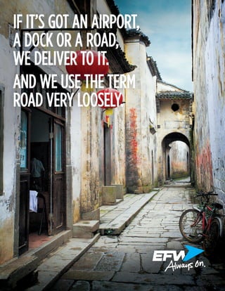 IF IT’S GOT AN AIRPORT,
A DOCK OR A ROAD,
WE DELIVER TO IT.
AND WE USE THE TERM
ROAD VERY LOOSELY.
 