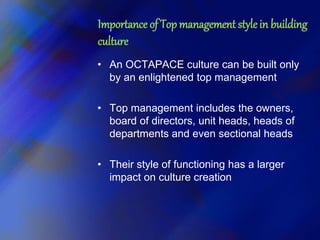 Importance of Top management stylein building
culture
• An OCTAPACE culture can be built only
by an enlightened top manage...