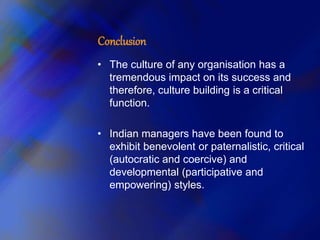 Conclusion
• The culture of any organisation has a
tremendous impact on its success and
therefore, culture building is a c...