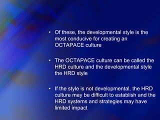 • Of these, the developmental style is the
most conducive for creating an
OCTAPACE culture
• The OCTAPACE culture can be c...