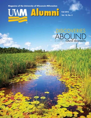 Magazine of the University of Wisconsin-Milwaukee
Fall 2014
Vol. 16, No. 2 	
DiscoverIES
in UWM’s natural classrooms
ABOUND
 