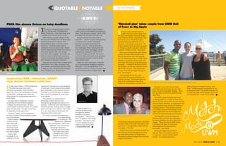 Fall 2014 UWM alumni • 32 • UWM alumni Fall 2012
b y G u y f i o r i Ta
Quotable@notable
PSOA film alumna thrives on hairy deadlines
Tim Burton changed Brooke Duckart’s
life. “When I saw ‘The Nightmare
Before Christmas,’ I knew right away what
I wanted to do with the rest of my life.”
After working in graphic design on the
American Girl website and with Milwaukee-
based advertising firm Hoffman York
she decided to return to school to study
animation. “Something was missing.
I wanted to bring my work to life. I visited
the film department at UWM’s Peck School
of the Arts and saw that, even though
they didn’t offer a degree in animation, the
teachers were so flexible and supportive
I knew I could create the degree I wanted
and cultivate the education I desired.”
Less than six months after completing her
UWM BFA in Film, Video, Animation, and
New Genres, she received a call from Laika
in Hillsboro, Ore., the studio behind feature
films “Coraline” and “ParaNorman.”
“Laika was my goal. It was my dream.
I didn’t think it would happen for at least six
years. They had seen a project I did at UWM
and called me. My head is still spinning.”
Brooke’s official title is Hair and Fur
Fabricator. “I spend my days making hairdos
on puppets and I couldn’t be happier.”
She says she doesn’t have a favorite
animal to work on. “They all bring their
own challenges. When working with hair
or fur in stop motion the biggest problem
is ghosting or seeing the imprint of the
animator’s fingers on the hair. The trick is
to find the balance between looking natural
and being rigid enough to hold its shape
when being moved.”
Right now she is working on a new film
but is not allowed to divulge any specifics.
After that? “I am craving feathers. That
would be a lot of fun. I’m just not sure if that
falls into the Hair and Fur Department.”
Inspired by MKE, millennials, SARUP
alum debuts furniture collection
By day, Ryan Tretow (’12 BS Architectural
Studies) has what most recent
architecture graduates would consider a
dream job. He’s a full-time designer working
on hospitality, restaurant and mixed-use
office spaces for the Milwaukee-based firm
Kahler Slater.
By night and on weekends, however,
he transforms into a furniture designer.
“It began innocently enough,” he says.
“Some friends expressed a need for a coffee
table and desk lamp. I thought I could help.
It’s basically a hobby gone awry.”
Tretow’s “hobby” has just produced a
six-piece modern furniture collection aimed
at young urbanites.
“I want to design
furniture for the
new millennials,
young urbanites
that have to deal
with small spaces
and tight budgets.”
Each of the
six pieces in the
collection not only
responds to this scale but is also designed
to multi-task. There’s a bench that doubles
as a coffee table, a lamp that can be wall
mounted or moved wherever it’s needed
and a mirror that doubles as a coat hook
or art display.
The collection is made entirely in
Milwaukee. Tretow says the city’s
manufacturing heritage was crucial to its
success. “Craftsmen here understand the
industrial process, working within a budget
and how things come together. That makes
for a very fluid relationship between the
designer and the constructor.”
For Tretow, moving from architecture
to furniture design
is not difficult. “My
degree from UWM was
very multi-faceted. I didn’t work
specifically with furniture but
the design instruction I
received was very holistic.
I can make a very literal
translation from what I
learned in class to the
design of the pieces.”
Tretow’s dream is to
combine his daytime job,
his nighttime passion
and add in his love for
photography. “I want to mix
them all together into a single
business. I may have to start
my own company to do so.”
Tretow’s work can be seen
at ryantretow.com.
‘Marshall plan’ takes couple from UWM Hall
of Fame to Big Apple
She was a track and field star from
Cudahy. He was a soccer player from
the city of Milwaukee. They both ended
up at UWM on athletic scholarships. Soon
afterwards, Anne (’97 BS Education)
and David Marshall (’98 BFA) met one
afternoon in the athlete study room. “All
student athletes were required to go eight
or 10 hours a week. Little did I know that
is where I’d meet my wife,” says David.
Both Anne and David had great college
careers. She set school records in the
shot put and discus, and was inducted
into the UWM Hall of Fame in 2006. David
followed a successful school career with
a four-year stint playing for the Milwaukee
Rampage. “I made all of $2,200 a month,”
David recalls. He too was inducted into the
Hall of Fame in 2012. “Yes we are both
in, and I never let him forget that I got in
first,” Anne laughs.
Since graduating, the two have
crisscrossed the country following one
another’s careers. The Marshall plan has
taken them to Maryland where Anne
worked on her doctorate, and New York
where David held senior positions with ESPN
and USA Today. In between they spent a few
years back in Chicago before finally settling
once again in Brooklyn.
Today David works on the ING account for
the iCrossing advertising agency and Anne
is an assistant professor of Mathematics
Education at Lehman College-City University
of New York (CUNY).
Outside of work their lives are filled
with family and community service. They
have a 12-year-old daughter, Natalija. “She’s
6’2” and soon to become a basketball star,”
says David.
The UWM couple is leaving their mark
on the Big Apple in a number of ways. Anne
teaches Sunday school and is a board member
of Extraordinary Birthdays, an organization that
helps provide birthday parties for children of
homeless families. They are both involved
in Love146 a nonprofit international human
rights organization that works toward the
abolition of child trafficking and exploitation.
The Marshalls are also working with
Adrienne Bass, associate vice chancellor
for Alumni Relations, to start a New York
chapter. “There are a lot of UWM alumni
in the New York area. It’s in the very
early stages but the response has
been great,” says David.
The group already has one event
planned. They will be getting together
at a local bar to watch a Packer game
this fall. “I’m really excited about
getting the alumni chapter moving,” says
Anne. “UWM prepared me perfectly for my
professional career. The athletics allowed me
to travel and meet a lot of people. Plus I met
my husband there. I owe a lot to UWM.”
Ryan Tretow
David and Anne Marshall
Brooke Duckart
Alumni power couple David and Anne Marshall with their daughter Natalija.
 
