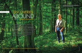 Fall 2014 UWM alumni • 9
b y K r i s S o b c z a k
“When we tug at a single thing in nature, we find it attached to the rest of the world.”
- John Muir
Throughout southeastern Wisconsin, 400-plus acres
of natural spaces are under the careful protection and
management of UWM’s Field Station, celebrating its
50th anniversary in 2014. These natural preserves include
bogs, forests and a stopover for monarch butterflies on
their journey south. These natural communities rely on
UWM to be a strong steward of the environment and a
leader in environmental sustainability.
PhotobyPeteAmland
DiscoverIES
in UWM’s natural classrooms
ABOUND
Below: A gentle force of nature in his own right, James Reinartz, field
station director and biological sciences professor, surveys the old-growth
beech maple forest near the UWM Field Station.
 