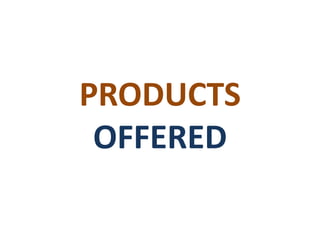 PRODUCTS
OFFERED
 
