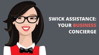 SWICK ASSISTANCE:
YOUR BUSINESS
CONCIERGE
 