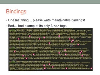Bindings
• One last thing… please write maintainable bindings!
• Bad… bad example: Its only 3 <a> tags
 