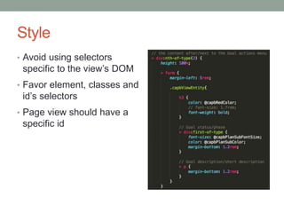 Style
• Avoid using selectors
specific to the view’s DOM
• Favor element, classes and
id’s selectors
• Page view should have a
specific id
 