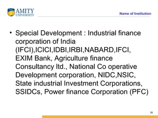 <ul><li>Special Development : Industrial finance corporation of India (IFCI),ICICI,IDBI,IRBI,NABARD,IFCI, EXIM Bank, Agric...