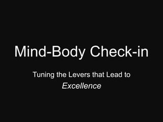 Mind-Body Check-in
Tuning the Levers that Lead to
Excellence
 