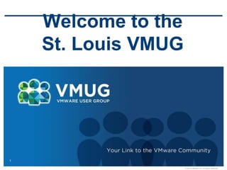 1
© 2010 VMware Inc. All rights reserved
Welcome to the
St. Louis VMUG
 