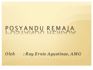 P O S Y A N D U R E M A J A
O leh : Ray Ernie Agustinae, AMG
 
