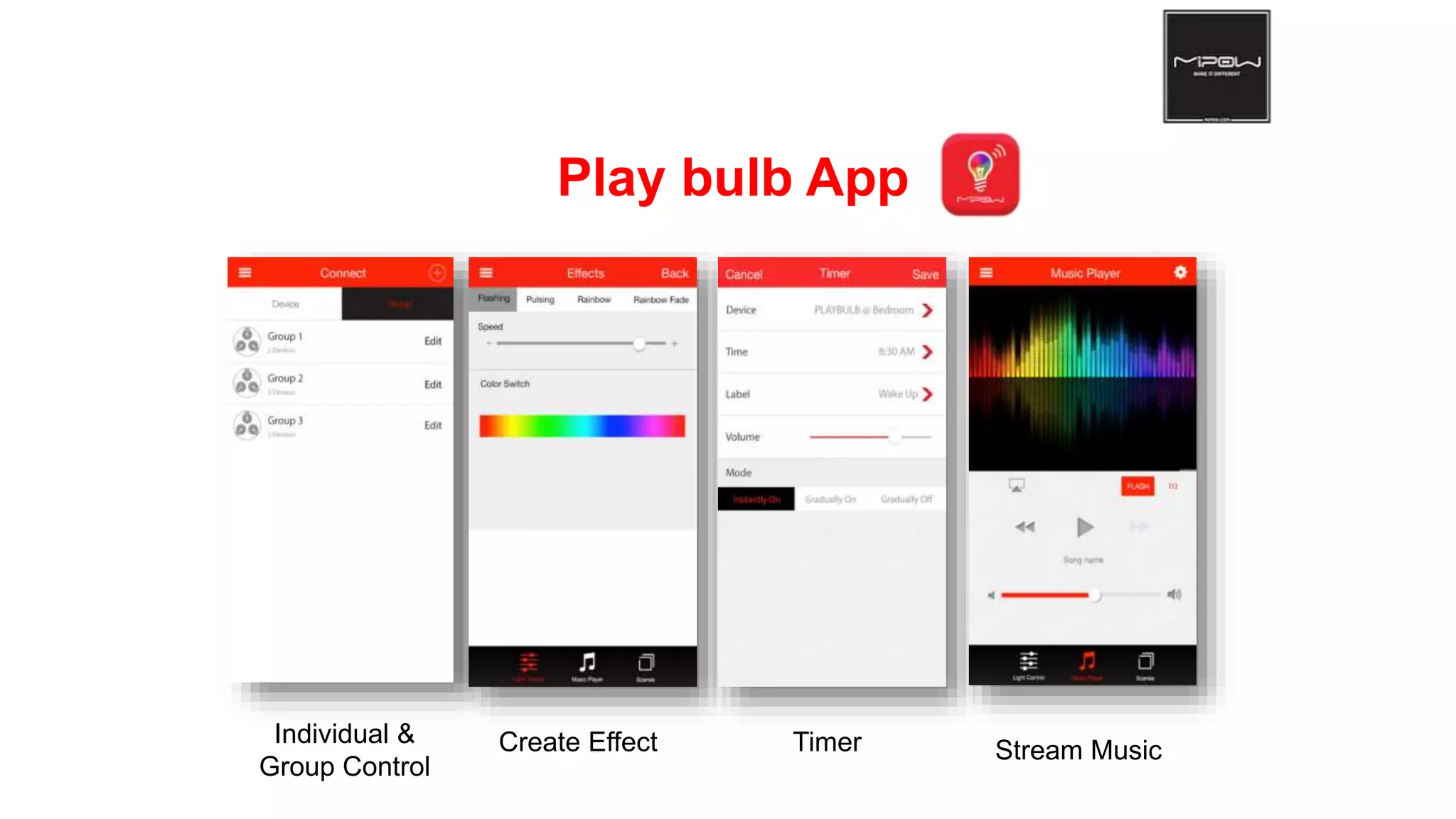 Individual &
Group Control
Create Effect Timer Stream Music
Play bulb App
 