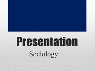 Presentation
Sociology
 