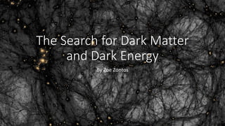 The Search for Dark Matter
and Dark Energy
By Zoe Zontos
 
