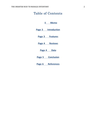 THE SMARTER WAY TO MANAGE INVENTORY 2
Table of Contents
ii Memo
Page 3 Introduction
Page 3 Features
Page 4 Reviews
Page 4 Data
Page 5 Conclusion
Page 6 References
 