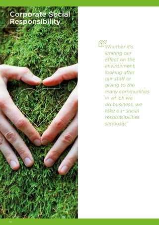 14
Corporate Social
Responsibility
Whether it's
limiting our
effect on the
environment,
looking after
our staff or
giving to the
many communities
in which we
do business, we
take our social
responsibilities
seriously.”
 