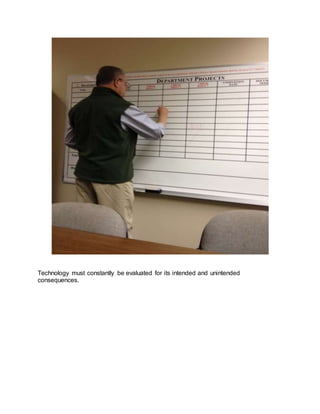 Technology must constantly be evaluated for its intended and unintended
consequences.
 
