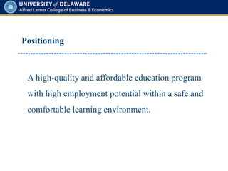 Positioning
A high-quality and affordable education program
with high employment potential within a safe and
comfortable learning environment.
 