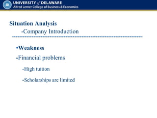 Situation Analysis
•Weakness
-Financial problems
-High tuition
-Scholarships are limited
-Company Introduction
 