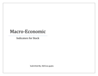 Macro-Economic
Indicators for Stock
Submitted By: Abhinav gupta
 