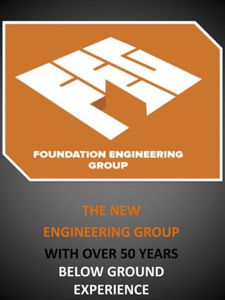 THE NEW
ENGINEERING GROUP
WITH OVER 50 YEARS
BELOW GROUND
EXPERIENCE
 