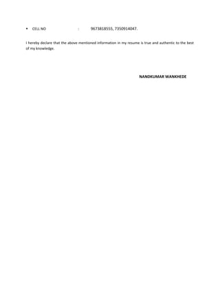  CELL NO : 9673818555, 7350914047.
I hereby declare that the above mentioned information in my resume is true and authentic to the best
of my knowledge.
NANDKUMAR WANKHEDE
 