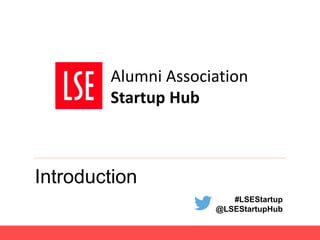 #LSEStartup
@LSEStartupHub
Introduction
Alumni Association
Startup Hub
 