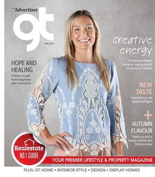 APRIL 9, 2016 creative
energy
The Barwon Heads
designer making stylish
products to treasure
A brave couple
finds happiness
after heartache
Fresh take on old
Queenscliff gem
HOPE AND
HEALING
NEW
TASTE
PLUS: GT HOME • INTERIOR STYLE • DESIGN • DISPLAY HOMES
Warm up with a
hearty chicken and
chorizo recipe
AUTUMN
FLAVOUR
 