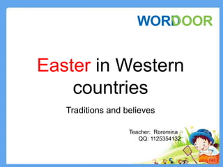 Easter in Western
countries
Traditions and believes
Teacher: Roromina
QQ: 1125354132
1
 
