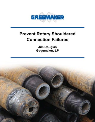 Prevent Rotary Shouldered
Connection Failures
Jim Douglas
Gagemaker, LP
 