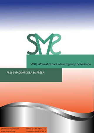 SMR | Informática para la Investigación de Mercado
PRESENTACIÓN DE LA EMPRESA
Tel/Fax (54-11) 4867-3773gmilman@sipered.com
www.sipered.com Sarmiento 3968 - C.A.B.A.
 