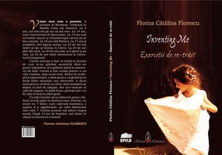 9 786063 810138
ISBN: 987-606-38-1013-1
Florina Cătălina Florescu
InventingMe
Exercitii de re-trãit,
FlorinaCătălinaFlorescu•–Exerciţiidere-trăitInventingMe
Scrisul Românesc
 