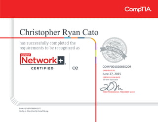 Christopher Ryan Cato
COMP001020865209
June 27, 2015
EXP DATE: 06/27/2018
Code: Q713JYG3B3R1S5TZ
Verify at: http://verify.CompTIA.org
 
