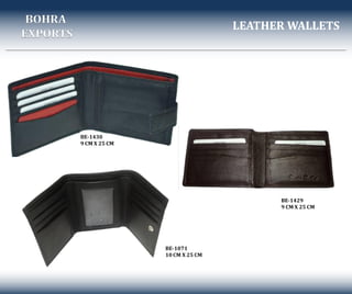 LEATHER WALLETS
BE-1429
9 CM X 25 CM
BE-1430
9 CM X 25 CM
BOHRA
EXPORTS
BE-1071
10 CM X 25 CM
 