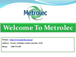 Welcome To Metrolec
Website: http://www.metrolec.net.au/
Address: Gawler, Adelaide, South Australia 5118
Phone: 1300 775 487
 