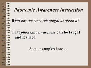 Phonemic Awareness Instruction
What has the research taught us about it?
That phonemic awareness can be taught
and learned.
Some examples how …
 