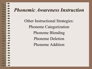 Phonemic Awareness Instruction
Other Instructional Strategies:
Phoneme Categorization
Phoneme Blending
Phoneme Deletion
Phoneme Addition
 