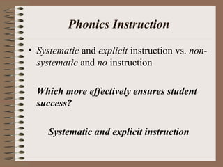 Phonics Instruction
• Systematic and explicit instruction vs. non-
systematic and no instruction
Which more effectively ensures student
success?
Systematic and explicit instruction
 