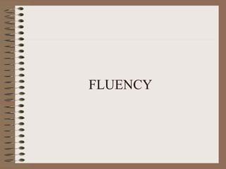 FLUENCY
 