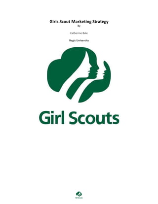 Girls Scout Marketing Strategy
By
Catherine Bale
Regis University
 