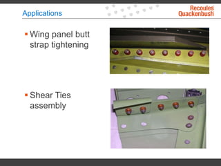 Applications
 Shear Ties
assembly
 Wing panel butt
strap tightening
 
