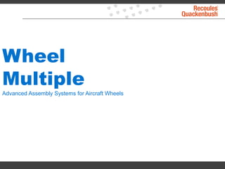 Wheel
Multiple
Advanced Assembly Systems for Aircraft Wheels
 