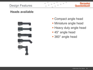 Design Features
Heads available
 Compact angle head
 Miniature angle head
 Heavy duty angle head
 45° angle head
 360° angle head
© 2014 APEX TOOL GROUP 39
 